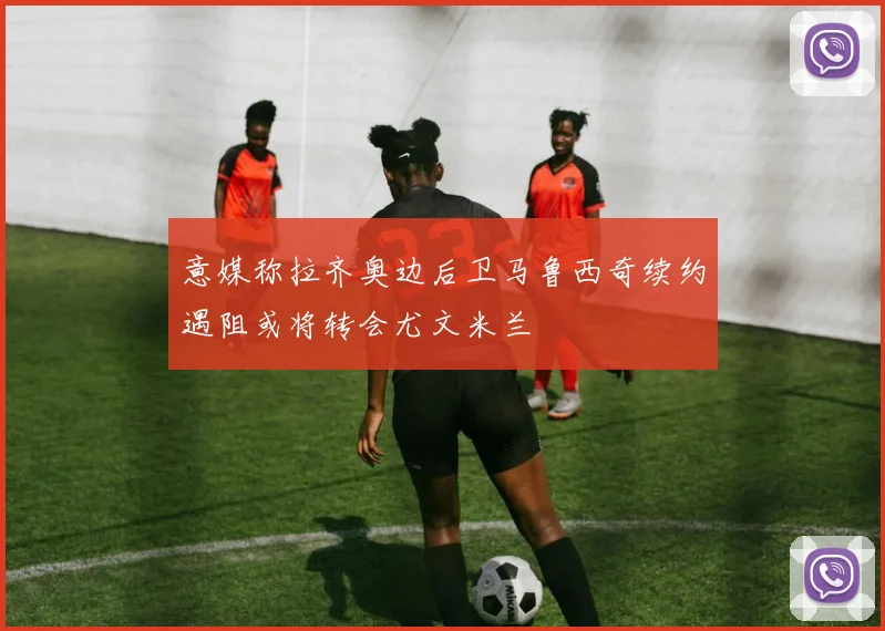 意媒称拉齐奥边后卫马鲁西奇续约遇阻或将转会尤文米兰