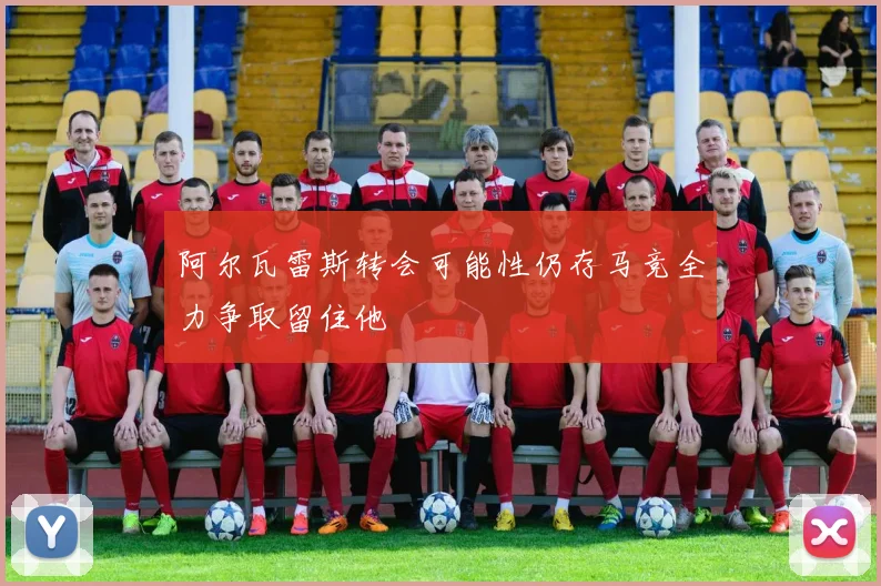 阿尔瓦雷斯转会可能性仍存马竞全力争取留住他